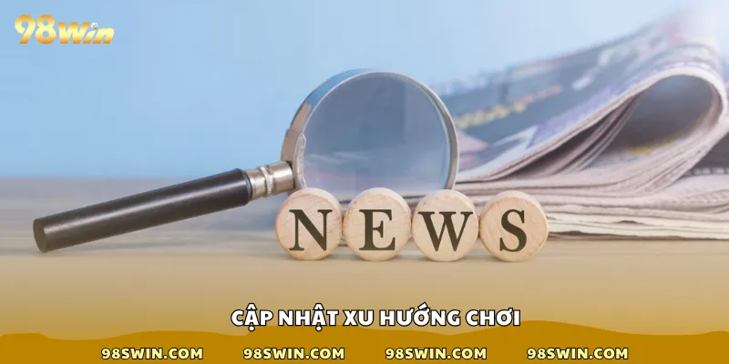 Cập nhật xu hướng chơi