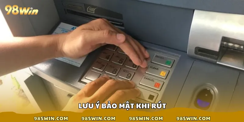 Lưu ý bảo mật khi rút