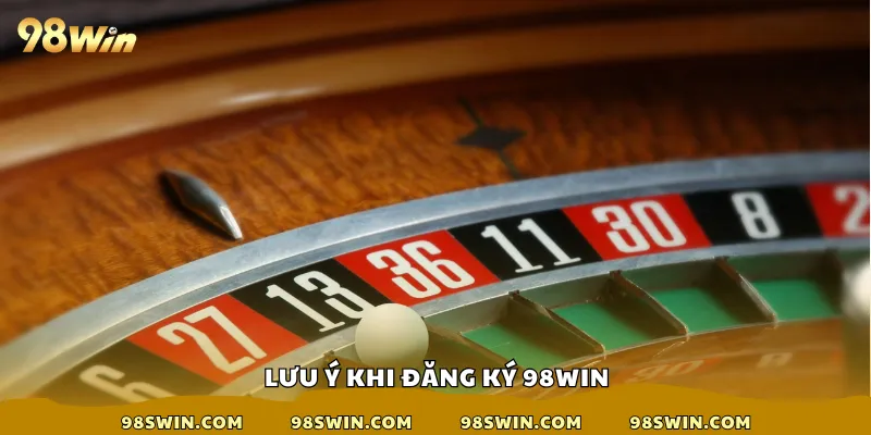 Lưu ý khi đăng ký 98win