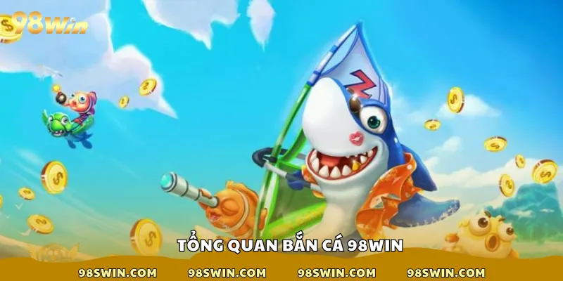 Tổng quan bắn cá 98win