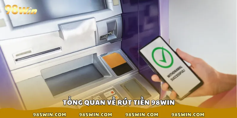 Tổng quan về rút tiền 98win