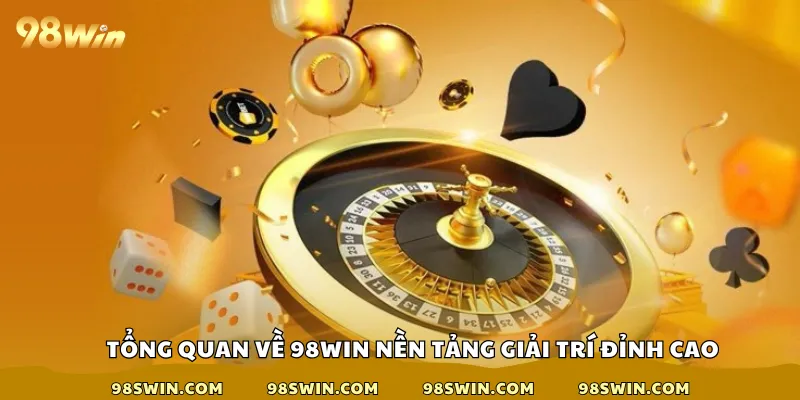 Tổng quan về 98win nền tảng giải trí đỉnh cao